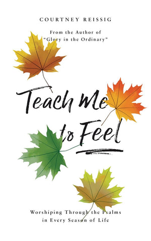 Teach Me To Feel: Worshiping Through the Psalms in Every Season of Life by Reissig, Courtney (9781784984441) Reformers Bookshop
