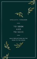 To Seek and to Save: Daily Reflections on the Road to the Cross by Ferguson, Sinclair (9781784984458) Reformers Bookshop
