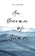 An Ocean of Grace: A Journey to Easter with Great Voices From the Past by Chester, Tim (9781784985790) Reformers Bookshop