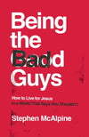 Being the Bad Guys: How to Live for Jesus in a World That Says You Shouldn't by McAlpine, Stephen (9781784985981) Reformers Bookshop