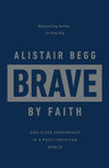 Brave By Faith by Alistair Begg
