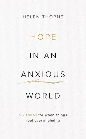 Hope In An Anxious World 6 Truths For When Things Feel Overwhelming