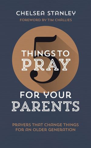 5 Things To Pray For Your Parents: Chelsea Stanley And Tim Challies