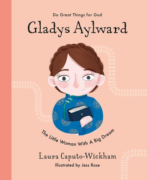 Gladys Aylward The Little Woman With A Big Dream by Laura Wickham