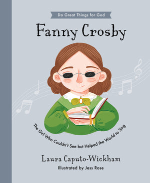 Fanny Crosby: The Girl Who Couldn't See But Helped The World To Sing by Laura Caputo Wickham