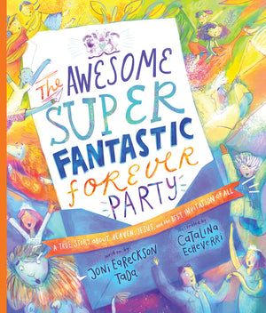 Awesome Super Fantastic Forever Party: The Storybook by Joni Eareckson Tada