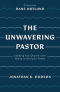 The Unwavering Pastor by Jonathan K. Dodson