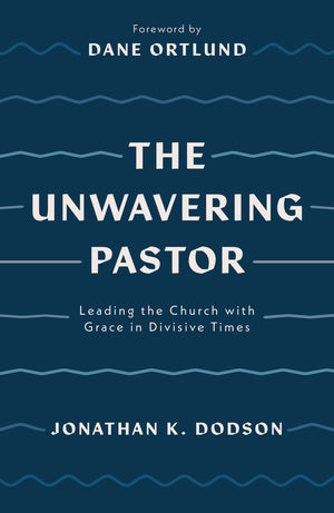 The Unwavering Pastor by Jonathan K. Dodson