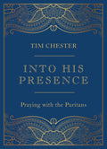 Into His Presence: Praying with the Puritans by Tim Chester