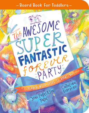 Awesome Super Fantastic Forever Party Board Book by Joni Eareckson Tada