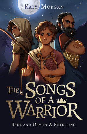 Songs of a Warrior, The: Saul and David: A Retelling by Katy Morgan