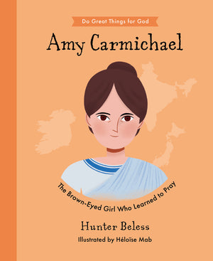 Amy Carmichael: The Brown-Eyed Girl Who Learned to Pray by Hunter Beless; Héloïse Mab (Illustrator)