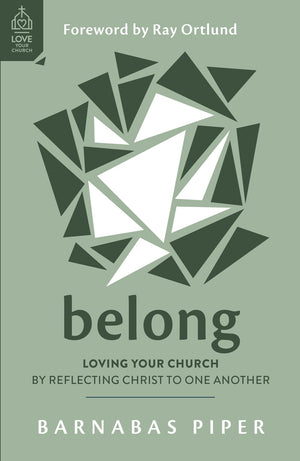Belong: Loving Your Church by Reflecting Christ to One Another by Barnabas Piper