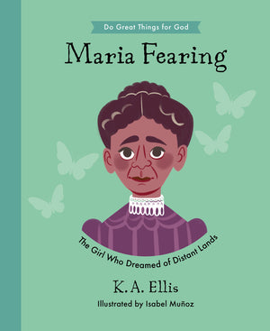 Maria Fearing: The Girl Who Dreamed of Distant Lands by K.A. Ellis; Isabel Muñoz (Illustrator)