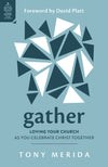 Gather: Loving Your Church as You Celebrate Christ Together by Tony Merida