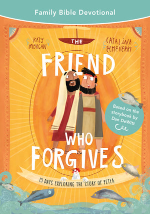 Friend Who Forgives, The: Family Bible Devotional: 15 Days Exploring the Story of Peter by Katy Morgan; Catalina Echeverri (Illustrator)