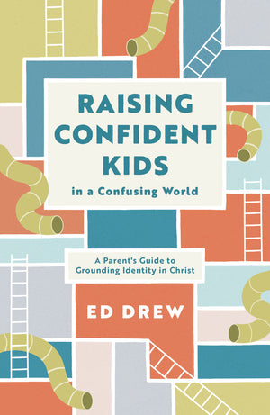Raising Confident Kids in a Confusing World: A Parent's Guide to Grounding Identity in Christ by Ed Drew