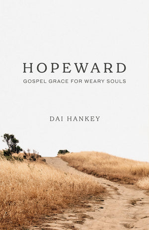 Hopeward: Gospel Grace for Weary Souls by Dai Hankey
