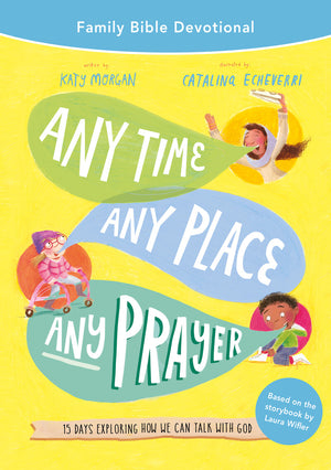 Any Time, Any Place, Any Prayer: Family Bible Devotional by Katy Morgan; Catalina Echeverri (Illustrator); Laura Wifler (foreword)