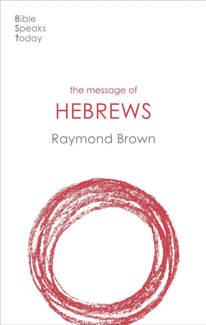 BST The Message of Hebrews by Raymond Brown