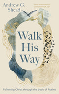 Walk His Way: Following Christ through the Book of Psalms by Andrew G. Shead