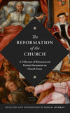 Reformation Of The Church: A Collection of Reformed and Puritan Documents on Church Issues