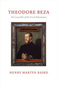 Theodore Beza: The Counsellor of the French Reformation