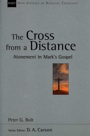9781844740499-NSBT Cross from a Distance, The: Atonement in Mark's Gospel-Bolt, Peter