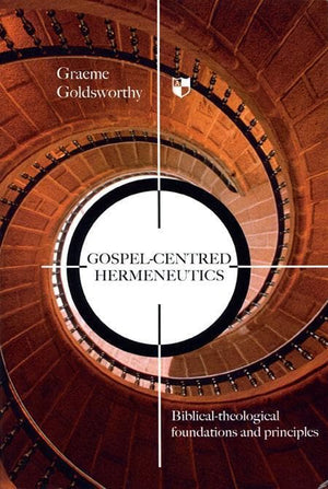 9781844741458-Gospel-centred Hermeneutics: Biblical-theological Foundations and Principles-Goldsworthy, Graeme