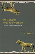9781844743148-We Become What we Worship: A Biblical Theology of Idolatry-Beale, G. K.