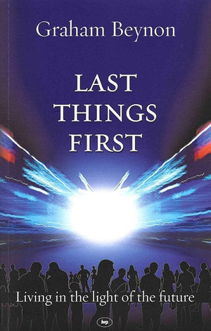 9781844744121-Last Things First: Living In The Light Of The Future-Beynon, Graham