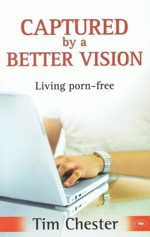 9781844744350-Captured by a Better Vision: Living Porn-Free-Chester, Tim