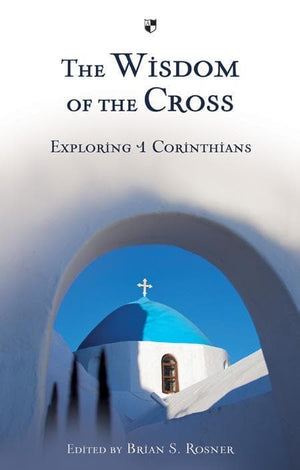 9781844745487-Wisdom of the Cross, The: Exploring 1 Corinthians-Rosner, Brian