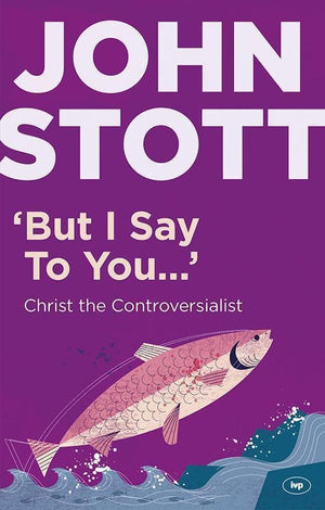 9781844749027-But I Say to You: Christ the Controversialist-Stott, John