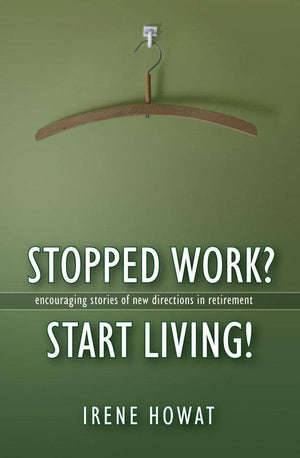 Stopped Work? Start Living!: Encouraging stories of directions in new retirement by Howat, Irene (9781845500474) Reformers Bookshop