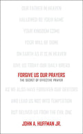 Forgive Us Our Prayers: The Secret of Effective Prayer by Huffman, John (9781845500511) Reformers Bookshop