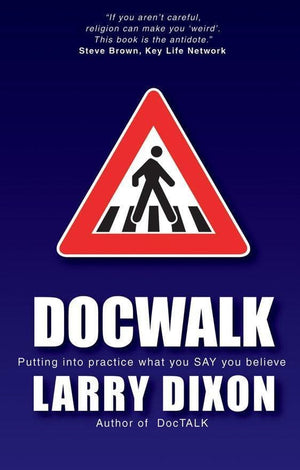 Doc Walk: Putting into practice what you SAY you believe by Dixon, Larry (9781845500528) Reformers Bookshop