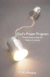 God's Prayer Program: Passionately Using the Psalms in Prayer by Moore, T M (9781845500610) Reformers Bookshop