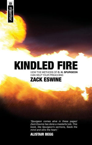 Kindled Fire: How the methods of CH Spurgeon can help your preaching by Eswine, Zack (9781845501174) Reformers Bookshop