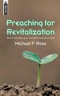 Preaching for Revitalization: How to revitalise your church through your pulpit by Ross, Michael (9781845501235) Reformers Bookshop
