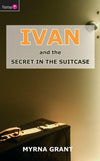 Ivan And the Secret in the Suitcase by Grant, Myrna (9781845501365) Reformers Bookshop