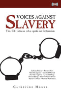 Voices Against Slavery: Ten Christians who spoke out for freedom by House, Catherine (9781845501457) Reformers Bookshop