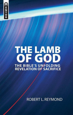 The Lamb of God: The Bible's unfolding revelation of Sacrifice by Reymond, Robert L. (9781845501815) Reformers Bookshop