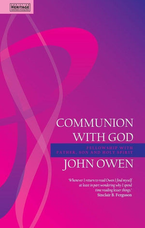 Communion With God: Fellowship with the Father, Son and Holy Spirit by Owen, John (9781845502096) Reformers Bookshop