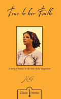 True to Her Faith: A Story of France in the Time of the Huguenots by Peels, H.G.L. (9781845502201) Reformers Bookshop