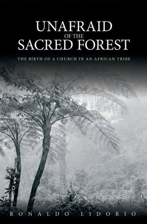 Unafraid of the Sacred Forest: The Birth of a Church in an African Tribe by Lidorio, Ronaldo (9781845502355) Reformers Bookshop