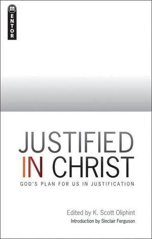 Justified in Christ: God's Plan for us in Justification by Oliphint, K. Scott (9781845502461) Reformers Bookshop