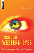 Through Western Eyes: Eastern Orthodoxy: A Reformed Perspective by Letham, Robert (9781845502478) Reformers Bookshop