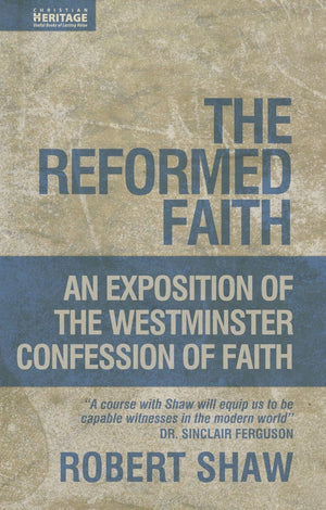 Reformed Faith An Exposition of the Westminster Confession of Faith by Shaw, Robert (9781845502539) Reformers Bookshop