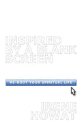 Inspired By a Blank Screen: Re-boot your Spiritual Life by Howat, Irene (9781845502638) Reformers Bookshop